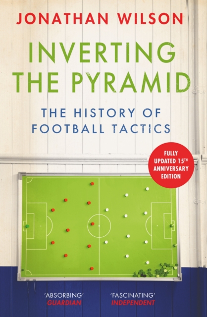 Inverting the Pyramid: A History of Football Tactics - Jonathan Wilson