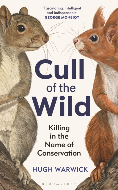 Cull of the Wild: Killing in the Name of Conservation - Hugh Warwick