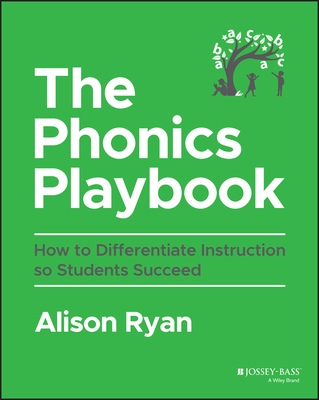 The Phonics Playbook: How to Differentiate Instruction So Students Succeed - Alison Ryan