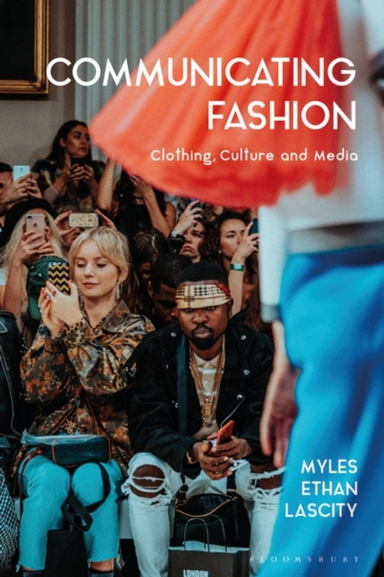 Communicating Fashion: Clothing, Culture, and Media - Myles Ethan Lascity