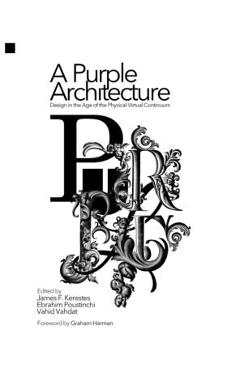 Coperta cărții 'A Purple Architecture: Design in the Age of the Physical-Virtual Continuum - James F. Kerestes'
