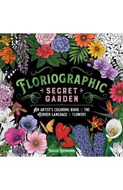 Floriographic: Secret Garden: An Artist's Coloring Book of the Hidden Language of Flowers - Vasilisa Romanenko