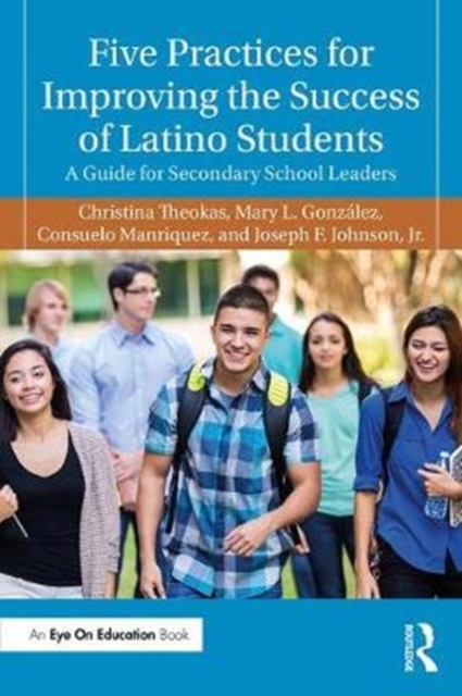 Five Practices for Improving the Success of Latino Students: A Guide for Secondary School Leaders - Christina Theokas