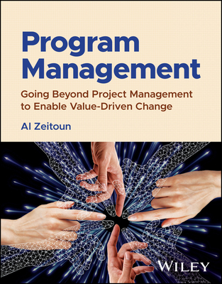 Program Management: Going Beyond Project Management to Enable Value-Driven Change - Al Zeitoun