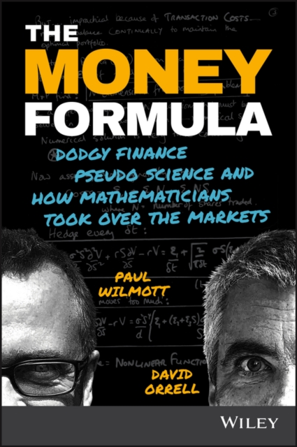 The Money Formula: Dodgy Finance, Pseudo Science, and How Mathematicians Took Over the Markets - Paul Wilmott