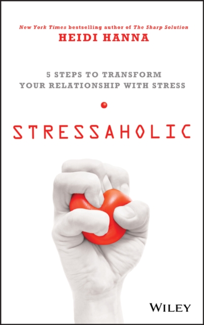 Stressaholic: 5 Steps to Transform Your Relationship with Stress - Heidi Hanna