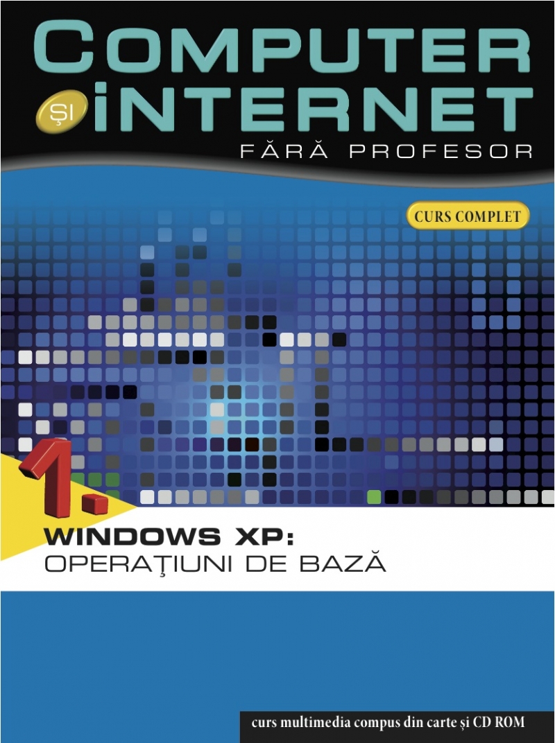 Computer si internet fara profesor vol. 1: Windoes XP: Operatiuni de baza