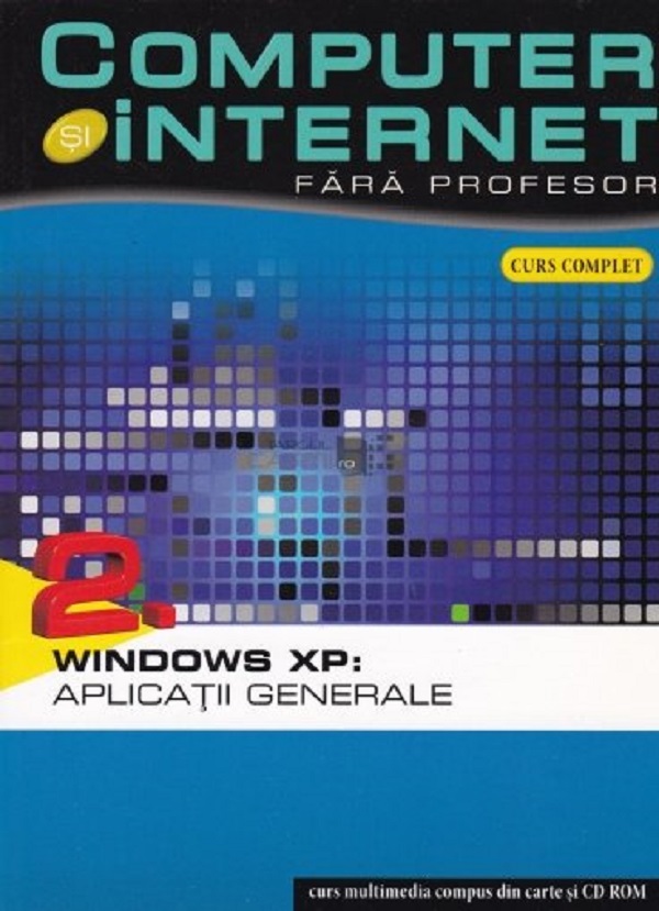 Computer si internet fara profesor vol. 2: Windows XP: Aplicatii generale