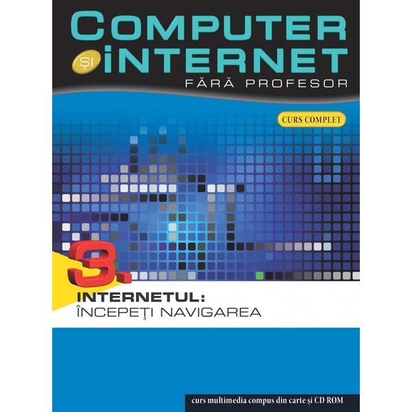 Computer si internet  fara profesor vol. 3: Internetul: Incepeti navigarea