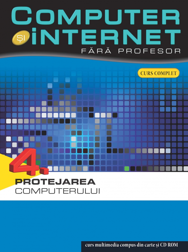 Computer si Internet  fara profesor vol. 4: Protejarea computerului