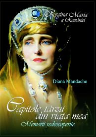 Capitole tarzii din viata mea, Regina Maria a Romaniei ed. 3 - Diana Mandache