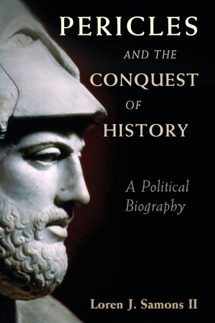 Pericles and the Conquest of History: A Political Biography - Loren J. Samons Ii