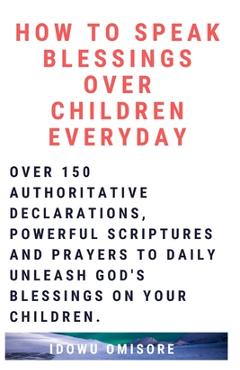 Coperta cărții 'How to Speak Blessings Over Your Children Everyday: Over 150 Authoritative Declarations, Powerful Scriptures and'