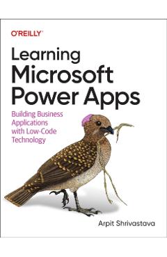 Learning Microsoft Power Apps: Building Business Applications with Low-Code Technology - Arpit Shrivastava
