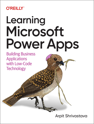 Learning Microsoft Power Apps: Building Business Applications with Low-Code Technology - Arpit Shrivastava