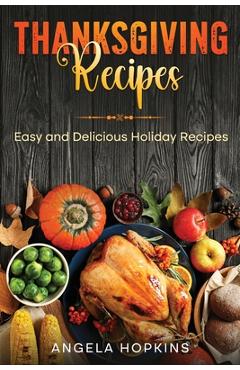 Coperta cărții 'Thanksgiving Recipes: Easy and Delicious Holiday Recipes - Angela Hopkins'