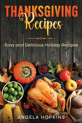 Coperta cărții 'Thanksgiving Recipes: Easy and Delicious Holiday Recipes - Angela Hopkins'