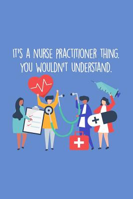 It's A Nurse Practitioner Thing You Wouldn't Understand: Funny Nursing Theme Notebook - Includes: Quotes From My Patients and Coloring Section - Gradu - Julia L. Destephen