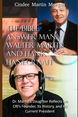 The Bible Answer Man: Walter Martin and Hank Hanegraaff: Dr. Martin's Daughter Reflects on CRI's Founder, Its History, and Its Current Presi - Cindee Martin Morgan