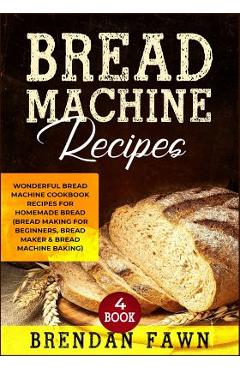 Coperta cărții 'Bread Machine Recipes: Wonderful Bread Machine Cookbook Recipes for Homemade Bread (Bread Making for Beginners, Bread'