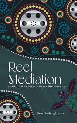 Reel Mediation: A Dispute Resolution Journey Through Film - Helen Leah Lightstone