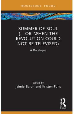 Coperta cărții 'Summer of Soul (... Or, When the Revolution Could Not Be Televised): A Docalogue - Jaimie Baron'