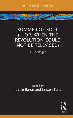 Summer of Soul (... Or, When the Revolution Could Not Be Televised): A Docalogue - Jaimie Baron