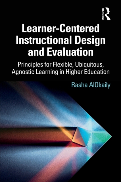 Learner-Centered Instructional Design and Evaluation: Principles for Flexible, Ubiquitous, Agnostic Learning in Higher Education - Rasha Alokaily