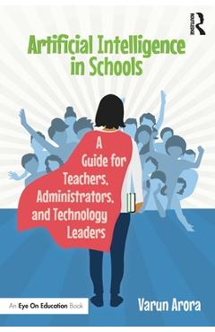 Coperta cărții 'Artificial Intelligence in Schools: A Guide for Teachers, Administrators, and Technology Leaders - Varun Arora'