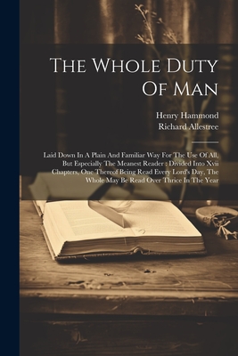 The Whole Duty Of Man: Laid Down In A Plain And Familiar Way For The Use Of All, But Especially The Meanest Reader: Divided Into Xvii Chapter - Richard Allestree