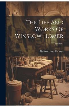 Coperta cărții 'The Life And Works Of Winslow Homer; Volume 3 - William Howe Downes'