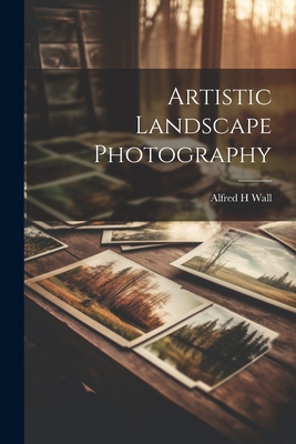 Artistic Landscape Photography - Alfred H. Wall
