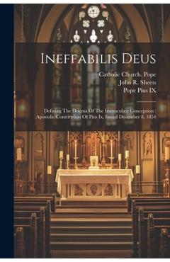 Ineffabilis Deus: Defining The Dogma Of The Immaculate Conception: Apostolic Constitution Of Pius Ix, Issued December 8, 1854 - Catholic Church Pope (1846-1878 Pius