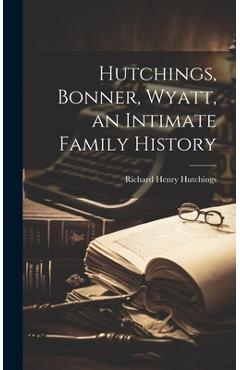 Coperta cărții 'Hutchings, Bonner, Wyatt, an Intimate Family History - Richard Henry Hutchings'