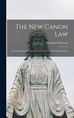 The New Canon Law: A Commentary and Summary of the New Code of Canon Law - Woywod Stanislaus