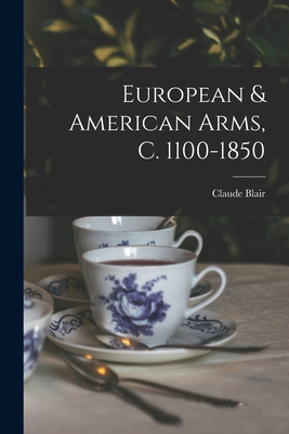 European & American Arms, C. 1100-1850 - Claude Blair