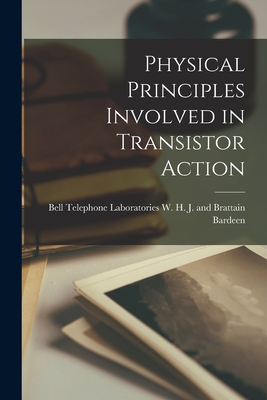 Physical Principles Involved in Transistor Action - J. And Brattain W. H. Bardeen