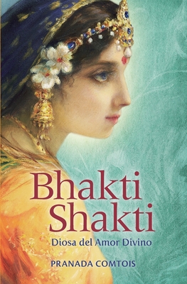 Bhakti Shakti: Diosa del Amor Divino - Pranada Comtois