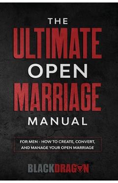 Coperta cărții 'The Ultimate Open Marriage: For Men - How To Create, Convert, and Manage Your Open Marriage - Blackdragon'