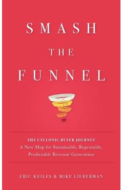 Coperta cărții 'Smash the Funnel: The Cyclonic Buyer Journey--A New Map for Sustainable, Repeatable, Predictable Revenue Generation -'