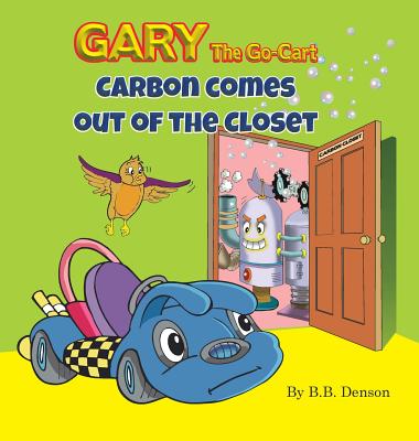 Gary The Go-Cart: Carbon Comes Out of the Closet - B. B. Denson