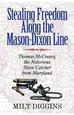Coperta cărții 'Stealing Freedom Along the Mason-Dixon Line: Thomas McCreary, the Notorious Slave Catcher from Maryland - Milt Diggins'