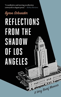 Coperta cărții 'Reflections from the Shadow of Los Angeles: A Very Brief Memoir - Byron Schneider'