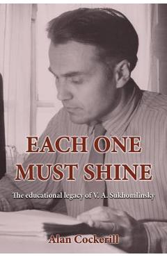 Coperta cărții 'Each One Must Shine: The Educational Legacy of V.A. Sukhomlinsky - Alan Leslie Cockerill'