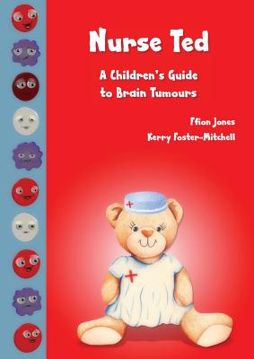 Nurse Ted: A Children's Guide to Brain Tumours - Ffion Jones