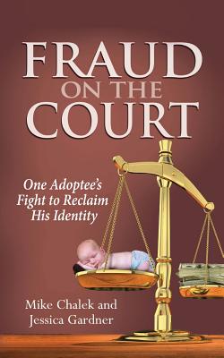 Fraud on the Court: One Adoptee's Fight to Reclaim His Identity - Mike Chalek