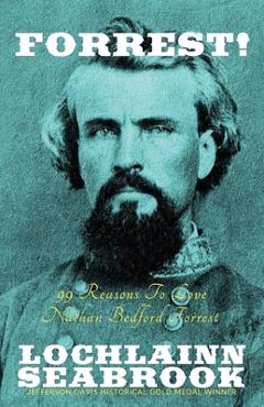 Coperta cărții 'Forrest!: 99 Reasons to Love Nathan Bedford Forrest - Lochlainn Seabrook'