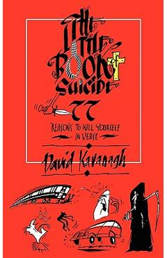 Poza produsului The Little Book of Suicide: 77 Reasons to Kill Yourself. In Verse. - David Kavanagh