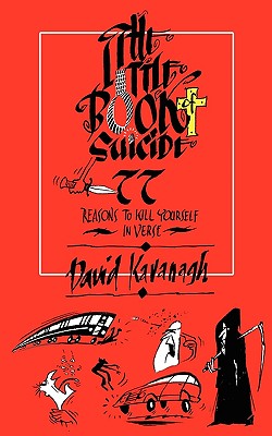 The Little Book of Suicide: 77 Reasons to Kill Yourself. In Verse. - David Kavanagh