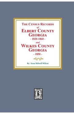 Coperta cărții 'The Census Records of Elbert County, Georgia, 1820-1860 and Wilkes County, Georgia, 1850 - Irene Stilwell Wilcox'